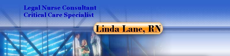 Linda Lane, RN, LLC, a Legal Nurse Consultant and Critical Care Specialist with 30 years of continuous direct patient care experience.